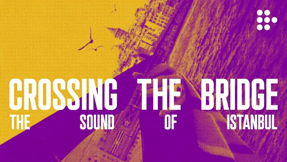 CROSSING THE BRIDGE: THE SOUND OF ISTANBUL