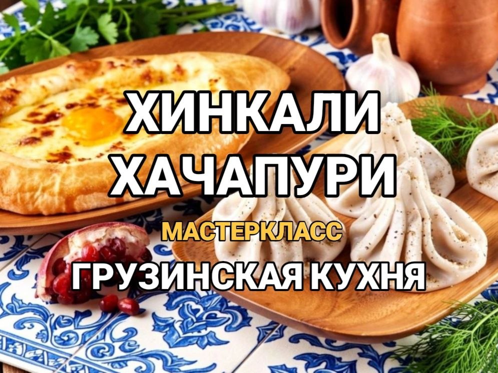 KHINKALI & KHACHAPURI  A large masterclass dedicated to Georgian cuisine