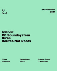 Left Bank Clubnight: 151 Soundsystem, Dirac, Routes Not Roots