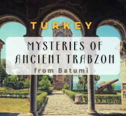 One-day excursion to Turkey “Secrets of Ancient Trabzon”