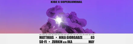 KIBE x SUPERLUMINAL: IKA // MATTHIAS // NIKA GIORGADZE // SO-FI // ZURKIN