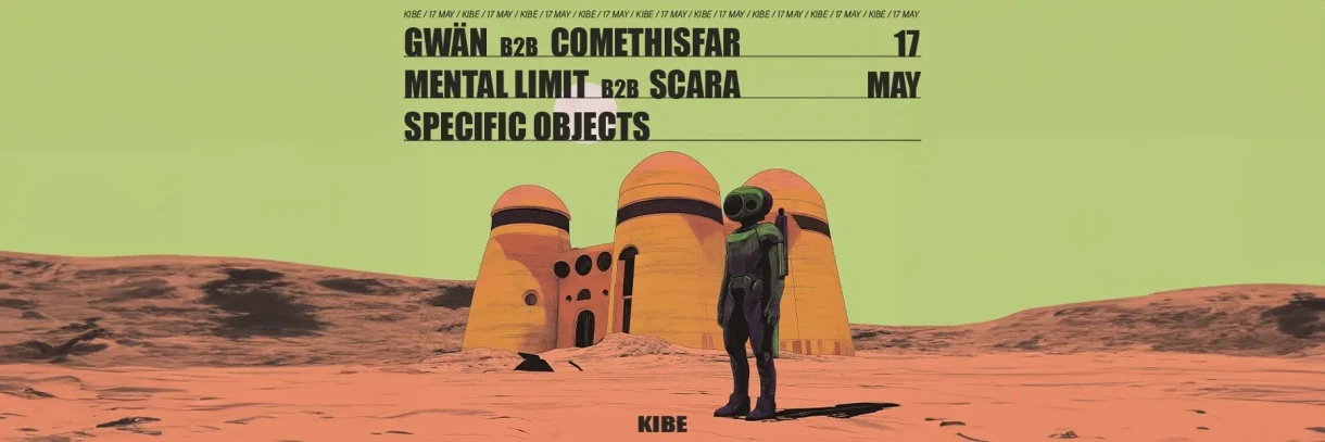 KIBE: COMETHISFAR // GWÄN // MENTAL LIMIT // SCARA // SPECIFIC OBJECTS