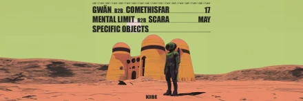 KIBE: COMETHISFAR // GWÄN // MENTAL LIMIT // SCARA // SPECIFIC OBJECTS