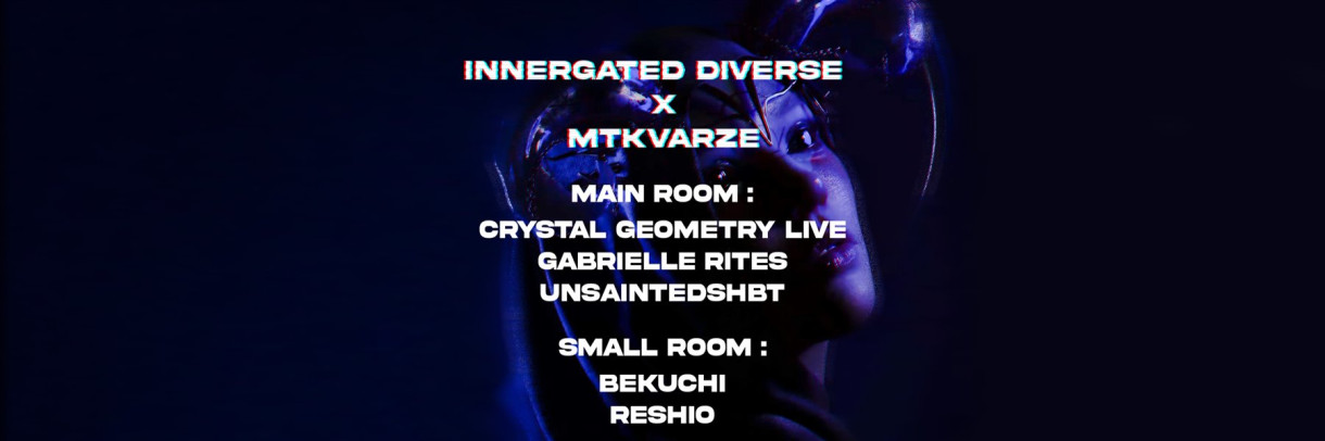 INNERGATED DIVERSE X MTKVARZE: CRYSTAL GEOMETRY LIVE • GABRIELLE RITES • UNSAINTEDSHBT • BEKUCHI • RESHIO